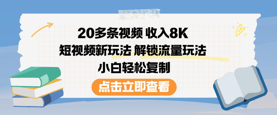 20多条视频收入8K，短视频新玩法，解锁流量玩法，小白轻松复制-清远网
