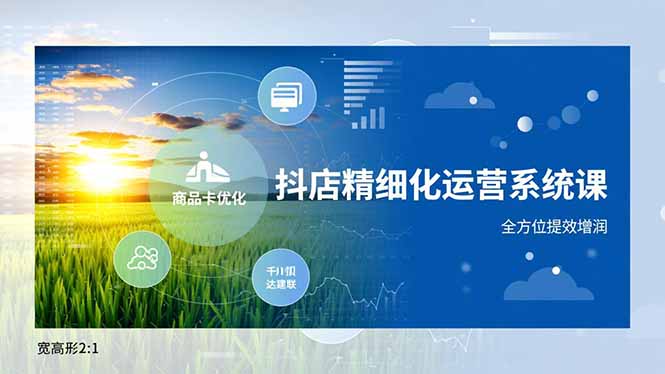 抖店精细化运营系统课，商品卡优化、达人建联、千川投放，全方位提效增润-清远网