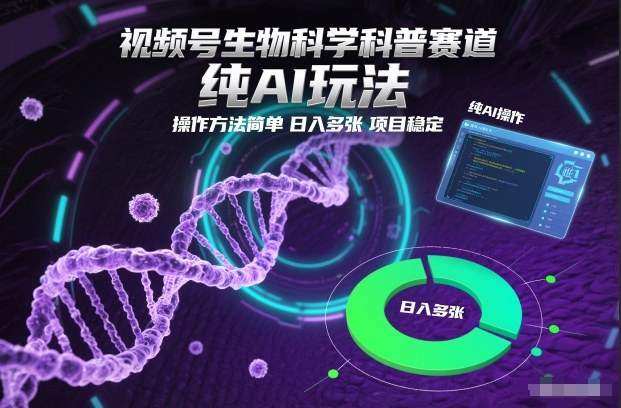 视频号生物科学科普赛道,纯AI玩法,操作方法简单,日入多张,项目稳定-清远网
