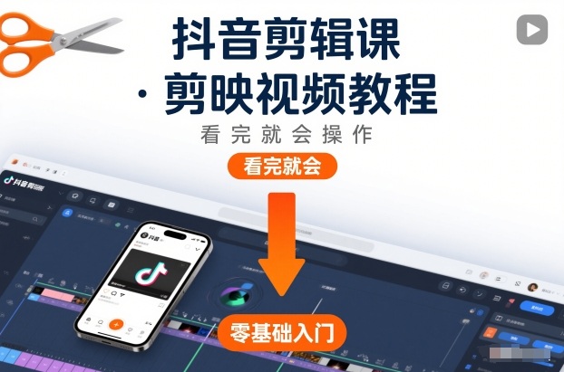 抖音剪辑课，剪映视频教程，看完就会操作-清远网