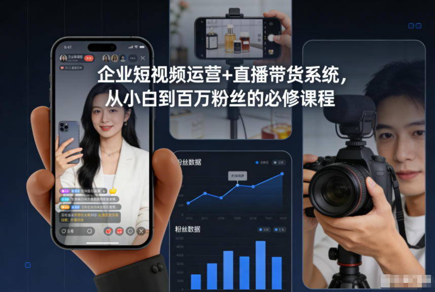 企业短视频运营+直播带货系统,从小白到百万粉丝的必修课程-清远网
