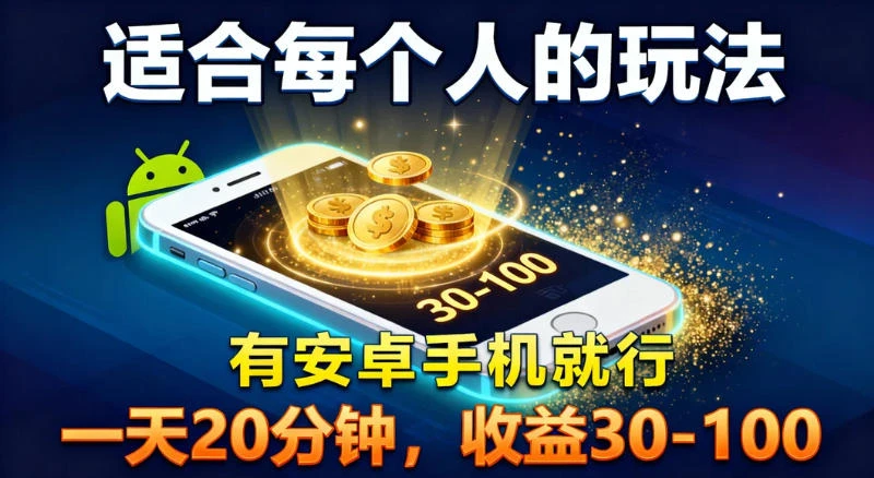 适合每个人的玩法，有安卓手机就行，一天 20 分钟，收益 30-100-清远网