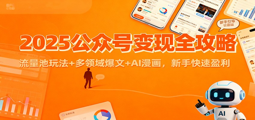 2025公众号变现全攻略：流量池玩法+多领域爆文+AI漫画，新手快速盈利-清远网