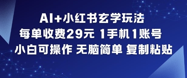 AI+小红书玄学玩法,每单收费29米,1手机1账号,小白可操作,无脑简单复制粘贴-清远网